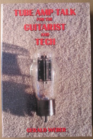 Tube Amp Talk for the Guitarist and Tech by Gerald Weber